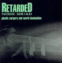 Retarded Noise Squad : Plastic Surgery and World Domination